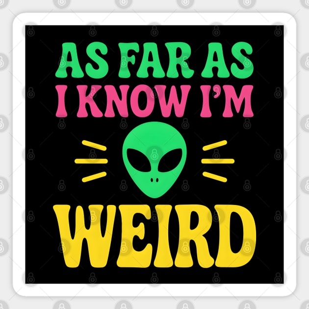 As Far As I Know I’m Weird Alien Humor Quote Graphic Magnet by MakerMind8.2